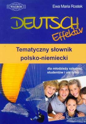 Deutsch Effektiv Tematyczny sownik polsko-niemiecki dla modziey szkolnej studentw i nie tylko