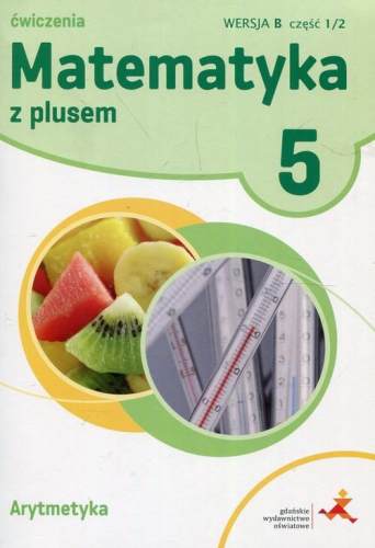 Matematyka z plusem 5 ćwiczenia Arytmetyka wersja B część 1/2