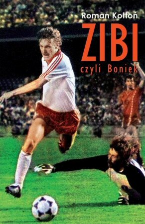 Zibi czyli Boniek - biografia Zbigniewa Boka (uywana)